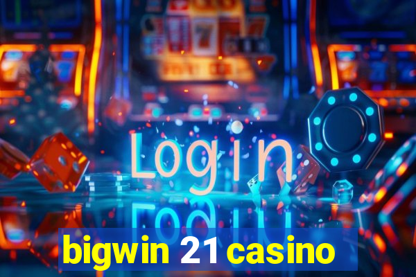 bigwin 21 casino