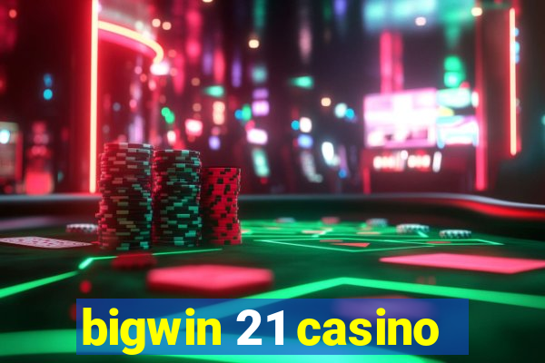 bigwin 21 casino