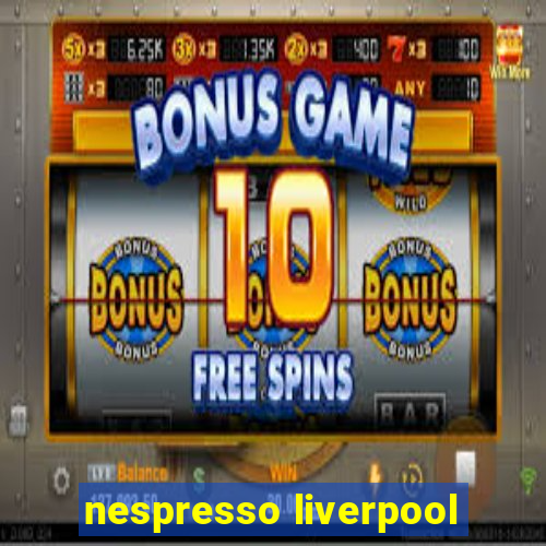 nespresso liverpool