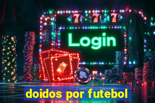 doidos por futebol