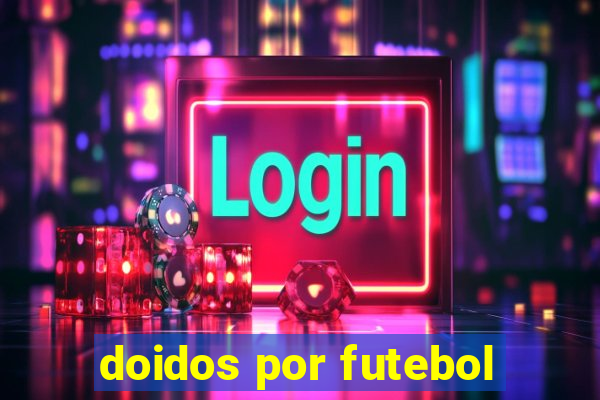 doidos por futebol