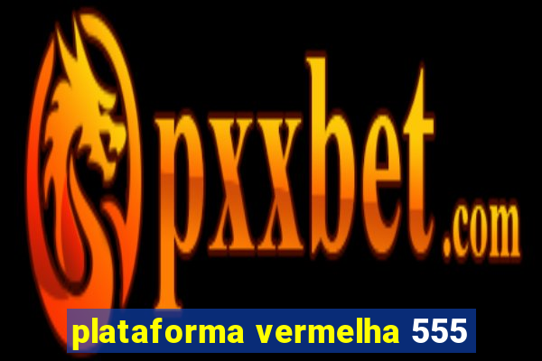 plataforma vermelha 555