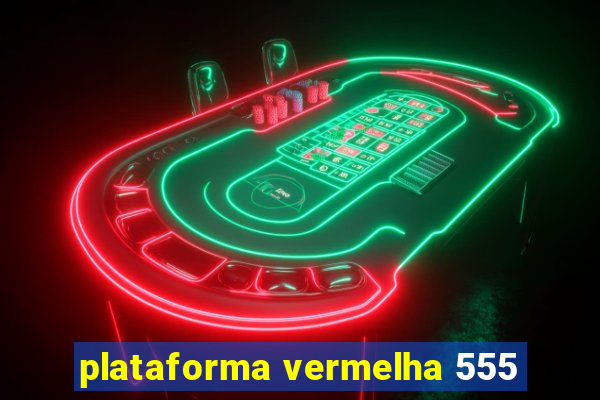 plataforma vermelha 555