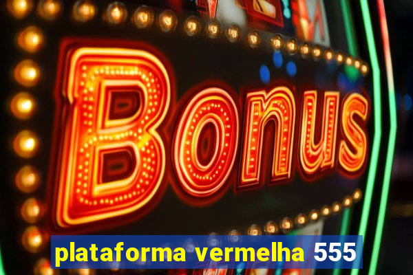 plataforma vermelha 555