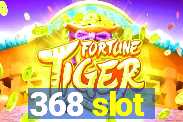 368 slot