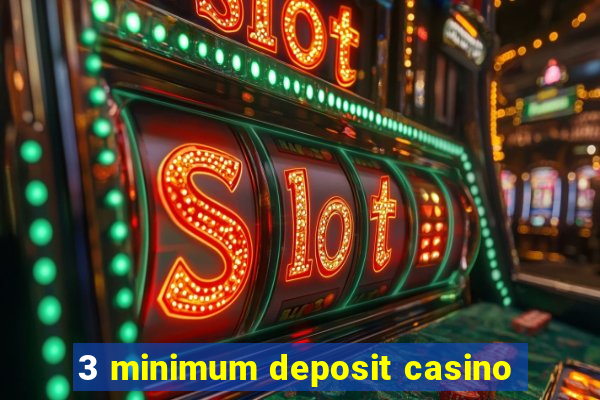 3 minimum deposit casino