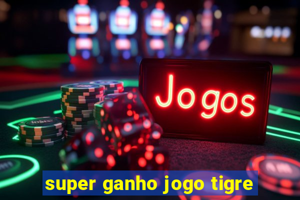 super ganho jogo tigre