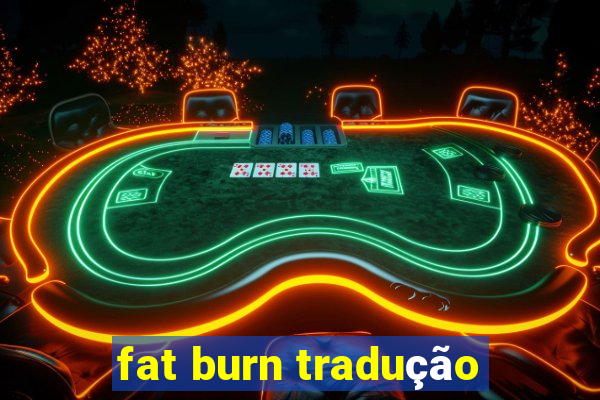 fat burn tradução