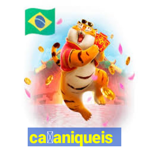 ca莽aniqueis