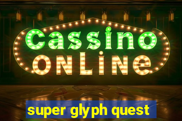 super glyph quest