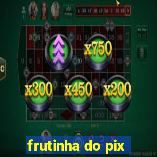 frutinha do pix