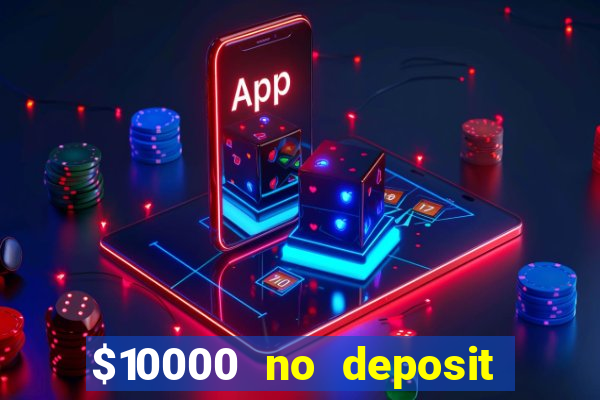 $10000 no deposit casino bonus