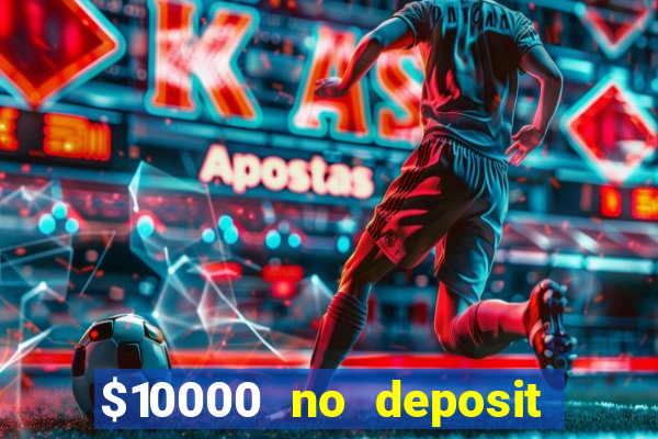 $10000 no deposit casino bonus