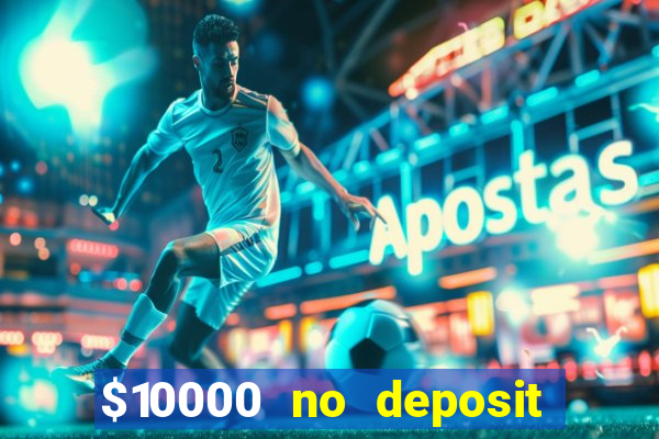 $10000 no deposit casino bonus