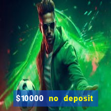 $10000 no deposit casino bonus