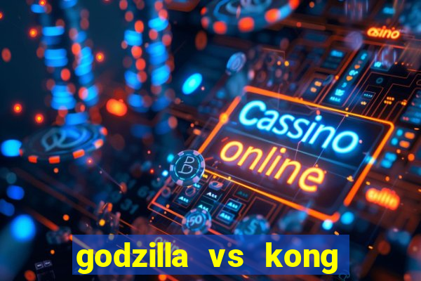 godzilla vs kong filme completo dublado topflix