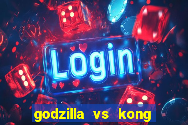 godzilla vs kong filme completo dublado topflix