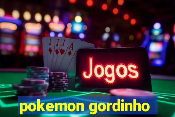 pokemon gordinho