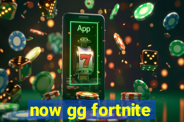 now gg fortnite