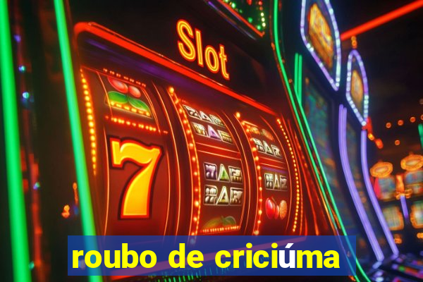 roubo de criciúma