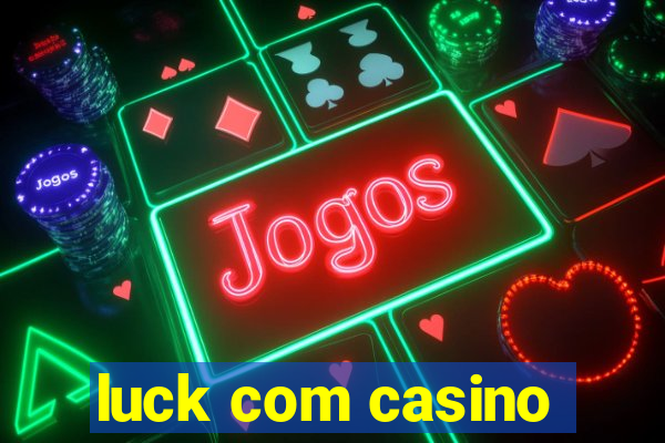 luck com casino