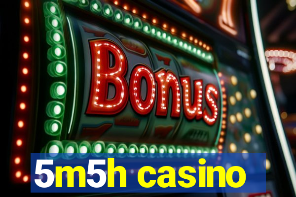 5m5h casino