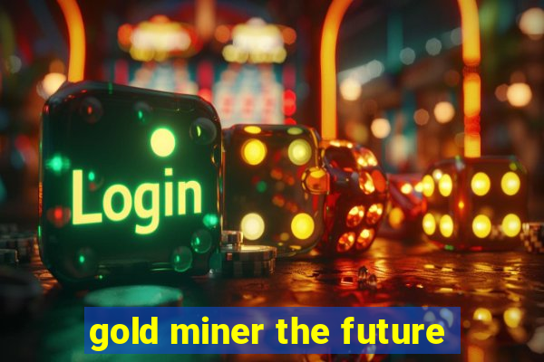 gold miner the future