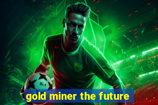 gold miner the future