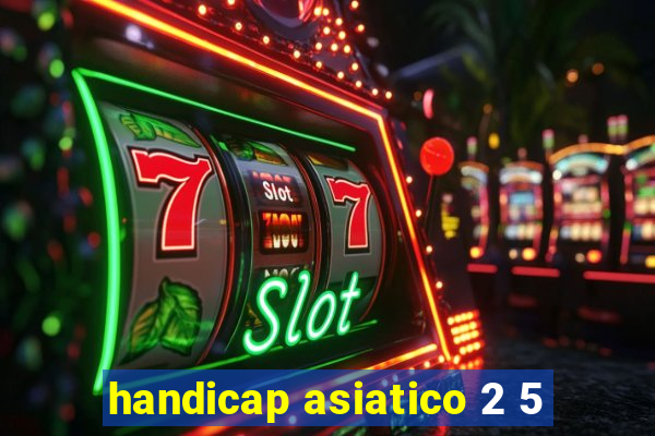 handicap asiatico 2 5