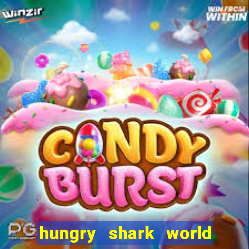 hungry shark world dinheiro infinito ios