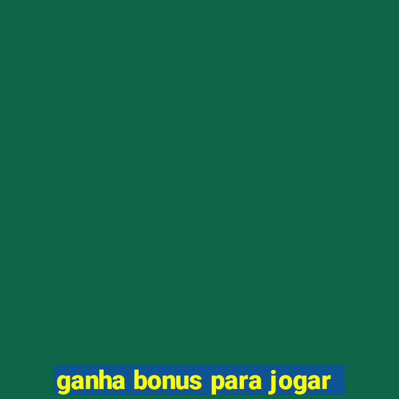 ganha bonus para jogar