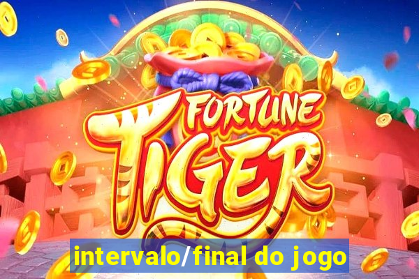 intervalo/final do jogo