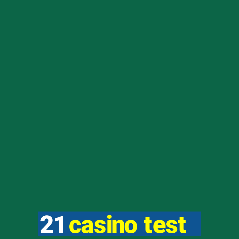 21 casino test