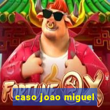 caso joao miguel