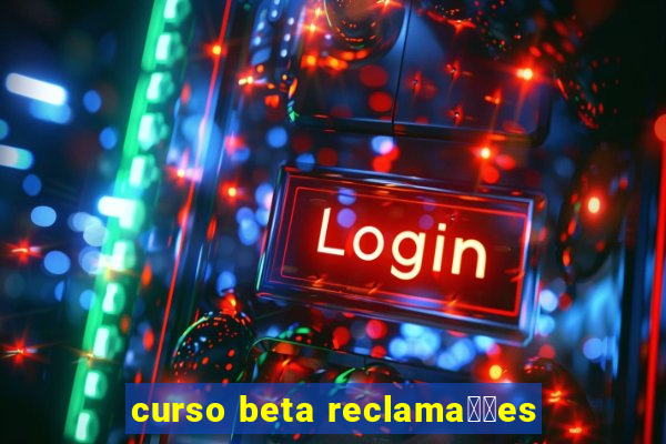 curso beta reclama莽玫es