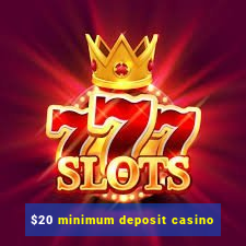 $20 minimum deposit casino