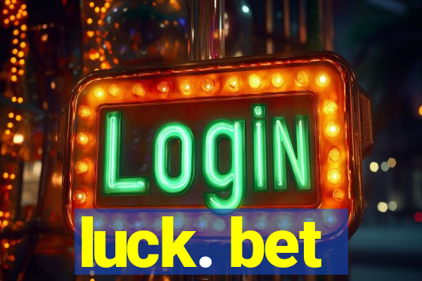 luck. bet