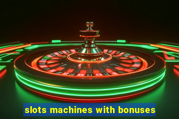 slots machines with bonuses