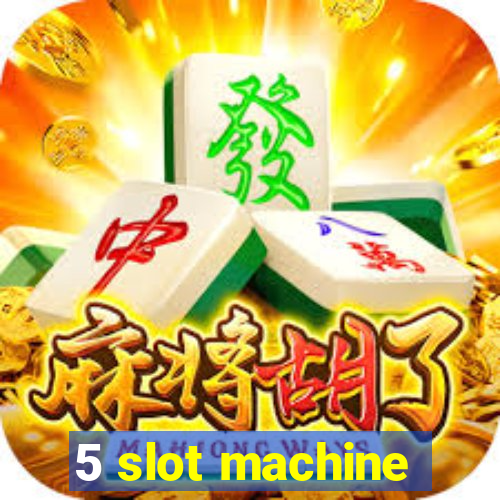 5 slot machine