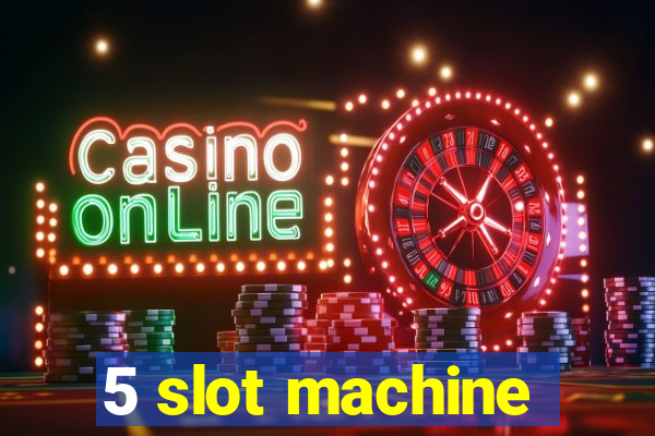 5 slot machine