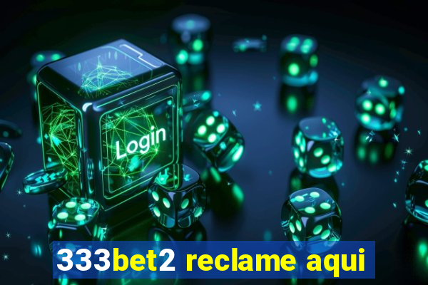 333bet2 reclame aqui