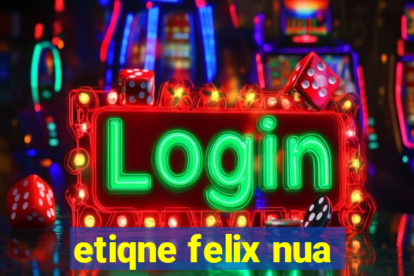 etiqne felix nua