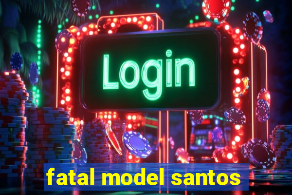 fatal model santos